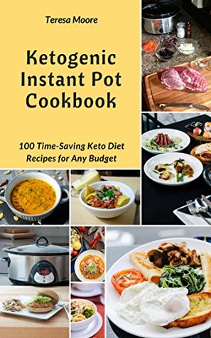 Download Ketogenic Instant Pot Cookbook: 100 Time-Saving Keto Diet Recipes for Any Budget (Quick and Easy Natural Food Book 34) - Teresa Moore | ePub