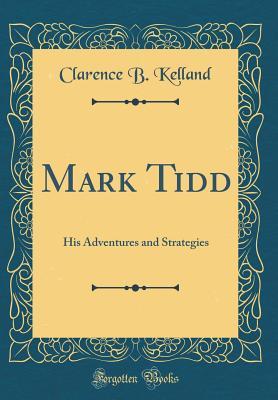 Read Mark Tidd: His Adventures and Strategies (Classic Reprint) - Clarence B Kelland file in ePub