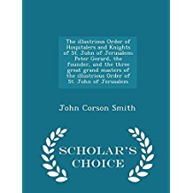 Full Download The Illustrious Order of Hospitalers and Knights of St. John of Jerusalem; Peter Gerard, the Founder, and the Three Great Grand Masters of the Illustrious Order of St. John of Jerusalem - John Corson Smith file in ePub