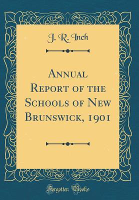 Download Annual Report of the Schools of New Brunswick, 1901 (Classic Reprint) - J R Inch file in PDF