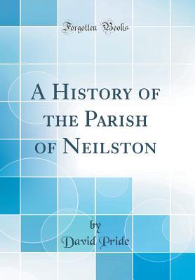 Full Download A History of the Parish of Neilston (Classic Reprint) - David Pride file in ePub
