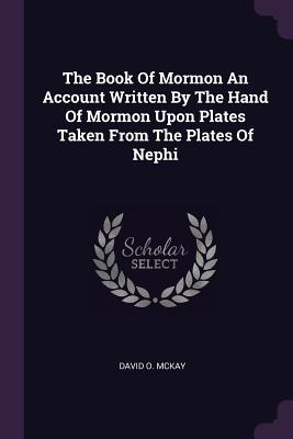 Full Download The Book of Mormon an Account Written by the Hand of Mormon Upon Plates Taken from the Plates of Nephi - David O McKay | PDF