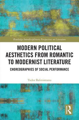 Read Online Modern Political Aesthetics from Romantic to Modernist Fiction: Choreographies of Social Performance - Tudor Balinisteanu | ePub