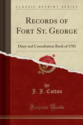 Full Download Records of Fort St. George: Diary and Consultation Book of 1703 (Classic Reprint) - J.J. Cotton | PDF