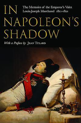 Full Download In Napoleon's Shadow: The Memoirs of Louis-Joseph Marchand, Valet and Friend of the Emperor 1811-1821 - Proctor Patterson Jones | ePub