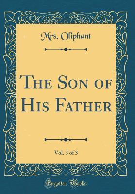Download The Son of His Father, Vol. 3 of 3 (Classic Reprint) - Mrs. Oliphant file in ePub