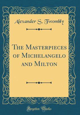 Download The Masterpieces of Michelangelo and Milton (Classic Reprint) - Alexander Stevenson Twombly file in ePub