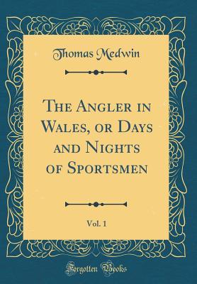 Download The Angler in Wales, or Days and Nights of Sportsmen, Vol. 1 (Classic Reprint) - Thomas Medwin file in ePub