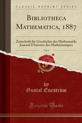 Read Bibliotheca Mathematica, 1887, Vol. 1: Zeitschrift F�r Geschichte Der Mathematik; Journal d'Histoire Des Math�matiques (Classic Reprint) - Gustaf Eneström | PDF
