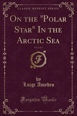Read On the polar Star in the Arctic Sea, Vol. 2 of 2 (Classic Reprint) - Luigi Amedeo | ePub