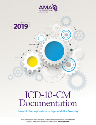 Read ICD-10-CM Documentation: Essential Charting Guidance to Support Medical Necessity 2019 - American Medical Association file in PDF