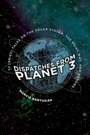 Download Dispatches from Planet 3: Thirty-Two (Brief) Tales on the Solar System, the Milky Way, and Beyond - Marcia Bartusiak file in ePub