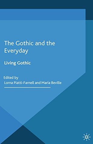 Full Download The Gothic and the Everyday: Living Gothic (Palgrave Gothic) - Lorna Piatti-Farnell file in ePub