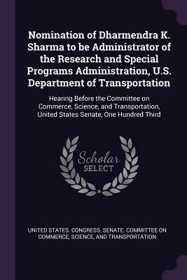 Full Download Nomination of Dharmendra K. Sharma to Be Administrator of the Research and Special Programs Administration, U.S. Department of Transportation: Hearing Before the Committee on Commerce, Science, and Transportation, United States Senate, One Hundred Third - U.S. Congress file in ePub