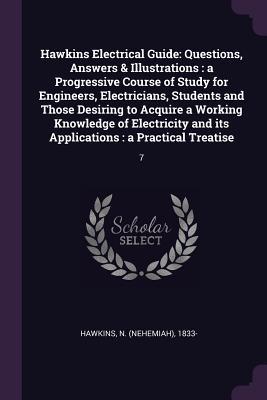 Download Hawkins Electrical Guide: Questions, Answers & Illustrations: A Progressive Course of Study for Engineers, Electricians, Students and Those Desiring to Acquire a Working Knowledge of Electricity and Its Applications: A Practical Treatise: 7 - Nehemiah Hawkins file in PDF