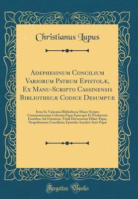 Read Adephesinum Concilium Variorum Patrum Epistol�, Ex Manu-Scripto Cassinensis Bibliothec� Codice Desumpt�: Item Ex Vatican� Bibliothec� Manu-Scripto Commonitorium Celestini Pap� Episcopis Et Presbyteris Euntibus Ad Orientem; Tituli Decretorum Hilari-P - Christianus Lupus | PDF