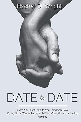 Full Download Date to Date: From Your First Date to Your Wedding Date - Dating God's Way to Ensure A Fulfilling Courtship and A Lasting Marriage - Rachel Wright | ePub