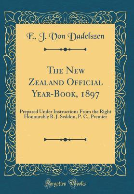 Download The New Zealand Official Year-Book, 1897: Prepared Under Instructions from the Right Honourable R. J. Seddon, P. C., Premier (Classic Reprint) - E J Von Dadelszen file in ePub