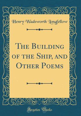Download The Building of the Ship, and Other Poems (Classic Reprint) - Henry Wadsworth Longfellow file in PDF