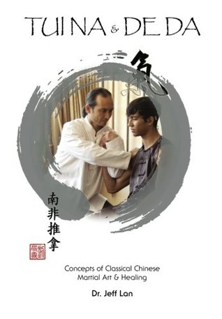 Read Online Tui Na & De DA: Concepts of Classical Chinese Martial Arts & Healing - Dr. Jeff Lan file in PDF