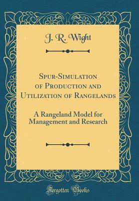 Download Spur-Simulation of Production and Utilization of Rangelands: A Rangeland Model for Management and Research (Classic Reprint) - J R Wight file in PDF