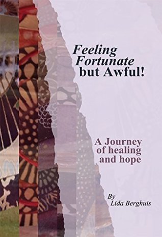 Read Feeling Fortunate but Awful: A journey of healing and hope - Lida Berghuis | PDF