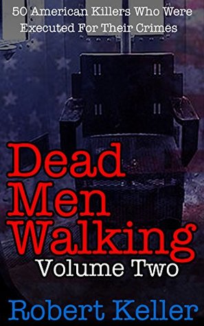 Read Dead Men Walking: Volume 2: 50 American Killers Who Were Executed for Their Crimes - Robert Keller | ePub