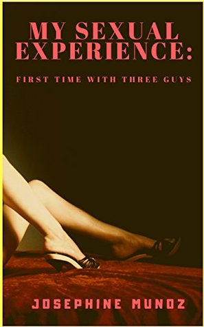 Read Online My Sexual Experience: First Time With Three Guys - Josephine Munoz | PDF
