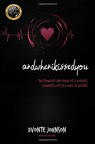 Read Online Andwhenikissedyou.: (the Thoughts and Poems of a Hopeless Romantic, Lost in a Hookup Culture) - DVonte Johnson | PDF