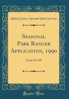 Full Download Seasonal Park Ranger Application, 1990: Form 10-139 (Classic Reprint) - U.S. National Park Service | ePub