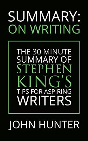 Read Online Summary: Stephen King's On Writing: A 30 Minute Summary - John Hunter file in PDF