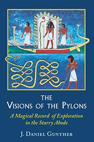 Full Download The Visions of the Pylons: A Magical Record of Exploration in the Starry Abode - J. Daniel Gunther file in ePub
