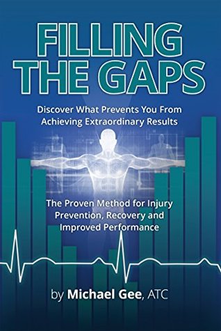 Full Download Filling the Gaps: Discover what prevents you from achieving extraordinary results. The proven method for injury prevention, recovery and improved performance - Michael Gee file in PDF