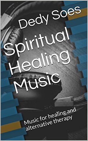 Download Spiritual Healing Music: Music for healing and alternative therapy - Dedy Soes | PDF
