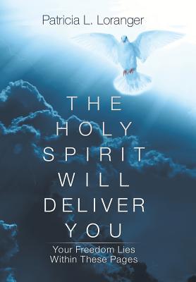 Full Download The Holy Spirit Will Deliver You: Your Freedom Lies Within These Pages - Patricia L. Loranger file in PDF