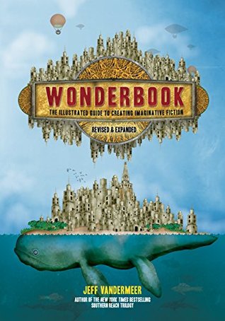 Full Download Wonderbook (Revised and Expanded): The Illustrated Guide to Creating Imaginative Fiction - Jeff VanderMeer | ePub