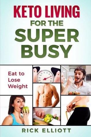 Download Keto Living for the Super Busy: Eat to Lose Weight - Rick Elliot file in PDF