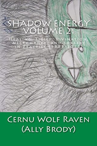 Download Shadow Energy Volume 2: Healing, Sigils, Divination, Necromancy, and Sorcery in Practice (1985-2015) (Shadow Energy Series) - Cernu Wolf Raven (Ally Brody) file in PDF
