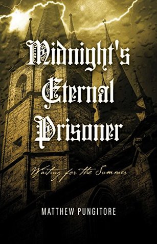 Read Online Midnight's Eternal Prisoner: Waiting For The Summer - Matthew Pungitore | PDF