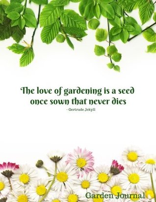 Full Download Garden Journal The Love Of Gardening Is A Seed Once Sown That Never Dies: Quote Cover Gardening Planner and Log Book, Garden Record Diary, With  8.5x11 Paperback: Volume 25 (Horticulture) -  file in ePub