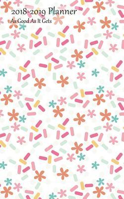 Full Download 2018-2019 Planner as Good as It Gets: Academic Planner 2018-2019 5x8 Weekly Calendar Organizer, Colorful Sprinkles Pattern Cover, 18-19 School Year for Students, with Yearly and Montly Pages -  | ePub