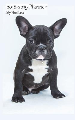 Read Online 2018-2019 Planner My First Love: 2 Year 2018-19 Bi Weekly Calendar Organizer Appointment Book, French Bulldog Cover, Two Years 105 Weeks, 5x8, with Monthly, Yearly and Address Pages -  | ePub