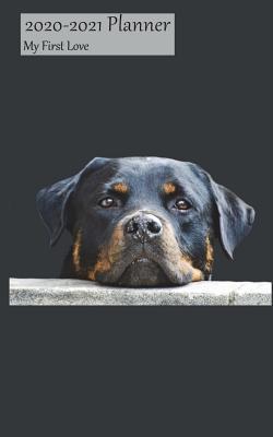 Read Online 2020-2021 Planner My First Love: Academic Planner 2020-2021 5x8 Weekly Calendar Organizer, Rottweiler Cover, 20-21 School Year for Students, with Yearly and Montly Pages -  | PDF