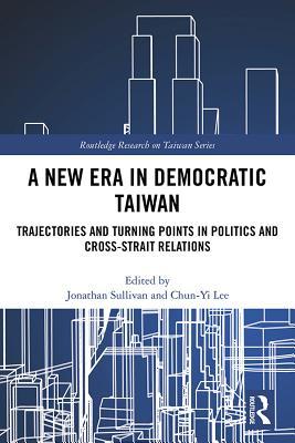 Download A New Era in Democratic Taiwan: Trajectories and Turning Points in Politics and Cross-Strait Relations - Jonathan Sullivan file in PDF