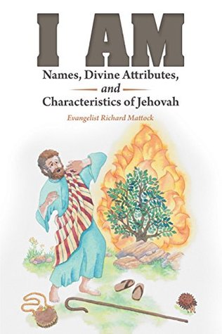 Read Online I Am: Names, Divine Attributes, and Characteristics of Jehovah - Evangelist Richard Mattock | ePub