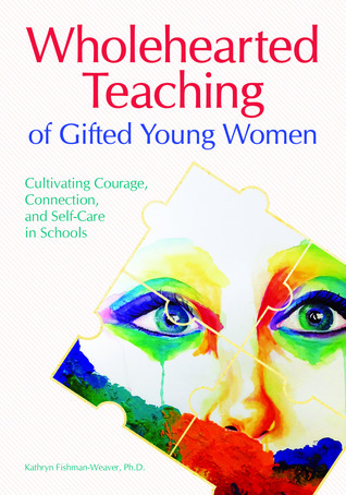 Read Wholehearted Teaching of Gifted Young Women: Cultivating Courage, Connection, and Self-Care in Schools - Kathryn Fishman-Weaver | PDF