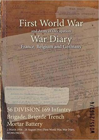 Full Download 56 Division 169 Infantry Brigade, Brigade Trench Mortar Battery: 2 March 1916 - 28 August 1916 (First World War, War Diary, Wo95/2963/4) - British War Office file in PDF
