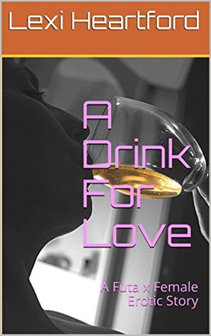 Read A Drink For Love: A Futa x Female Erotic Story - Lexi Heartford | ePub