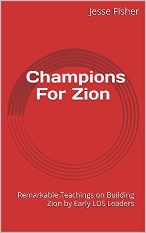 Download Champions For Zion: Remarkable Teachings on Building Zion by Early LDS Leaders - Jesse Fisher | PDF
