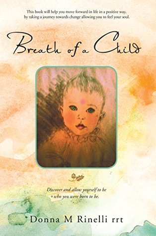 Download Breath of a Child: Discover and Allow Yourself to Be Who You Were Born to Be. - Donna M Rinelli rrt | PDF